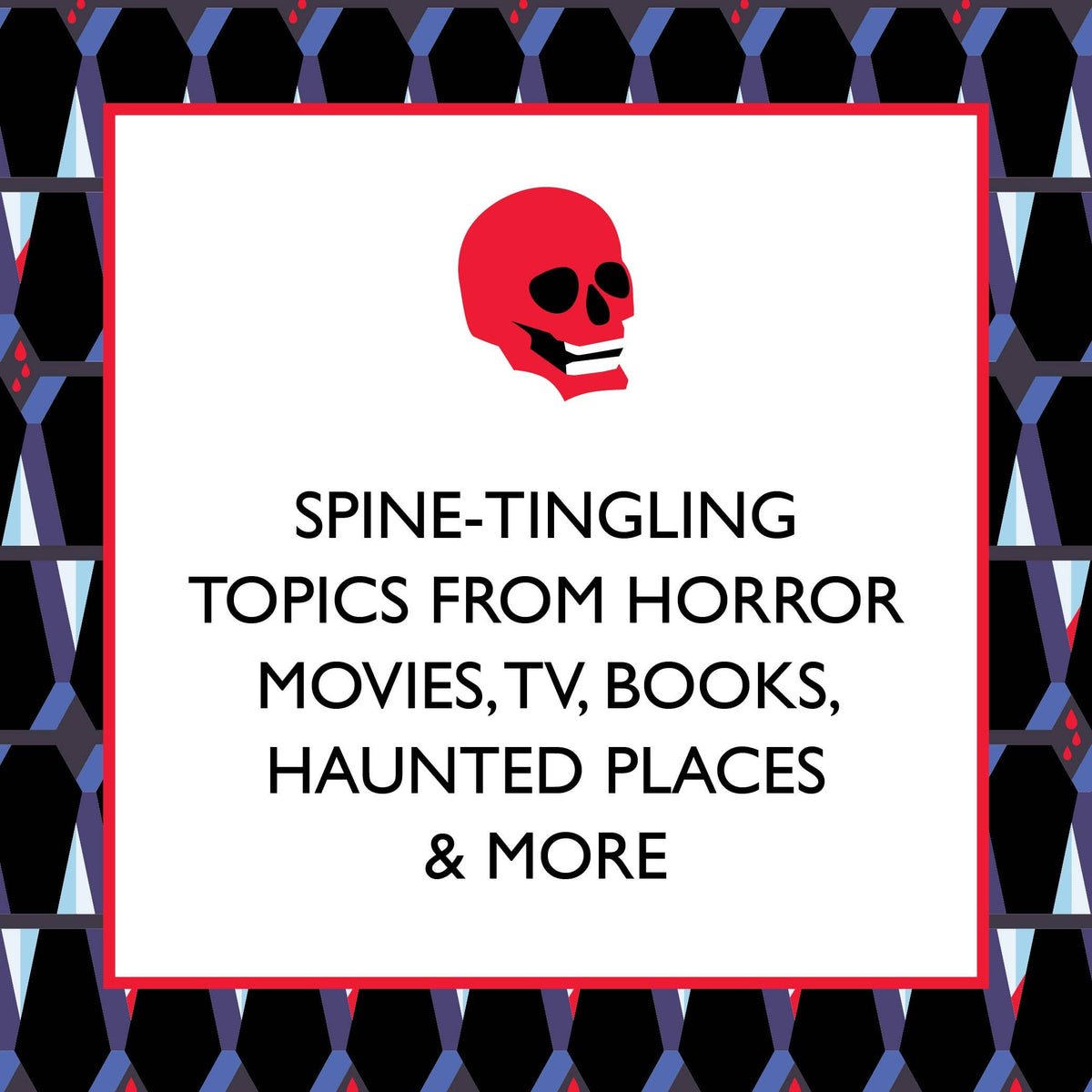 Graphic reading “Spine-tingling topics from horror movies, TV, books, haunted places & more”.
