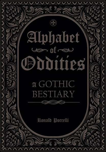 Front cover of Alphabet of Oddities: A Gothic Bestiary by Ronald Porcelli, black with an ornate silver foil border around the title.