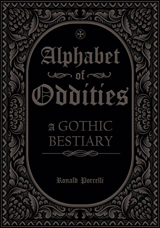 Front cover of Alphabet of Oddities: A Gothic Bestiary by Ronald Porcelli, black with an ornate silver foil border around the title.